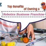 Top Benefits of Owning a Robotics Business Franchise